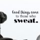 Good things come to those who sweat